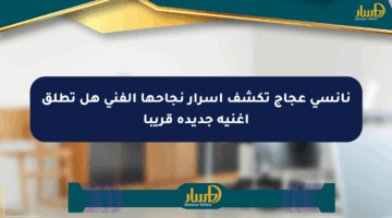 نانسي عجاج تكشف أسرار نجاحها الفني هل تطلق أغنية جديدة قريبا